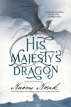 His Majesty's Dragon (Temeraire Series, Book 1)