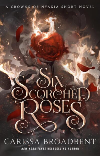Six Scorched Roses (The Crowns of Nyaxia, Book 1.5)